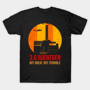 3_6 Roentgen Not Great Not Terrible Chernobyl T-Shirt